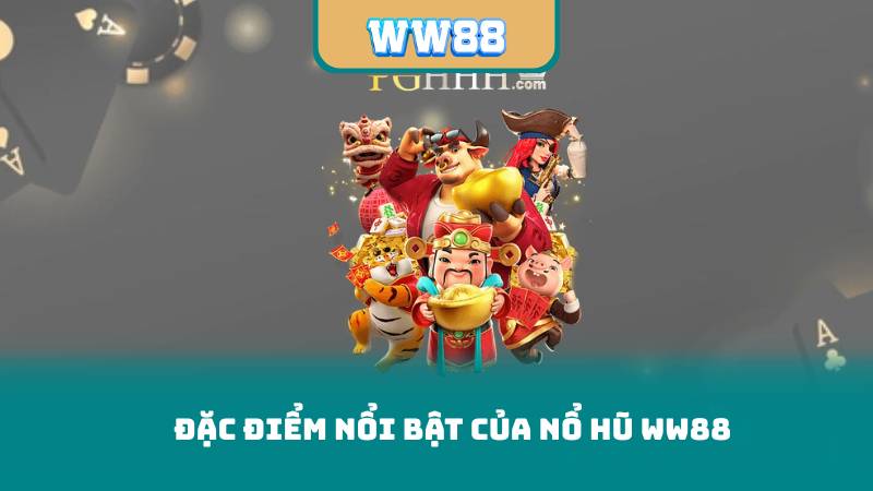 Đặc Điểm Nổi Bật Của Nổ Hũ WW88