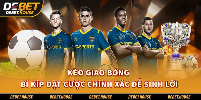 Kèo Giao Bóng – Bí Kíp Đặt Cược Chính Xác Dễ Sinh Lời