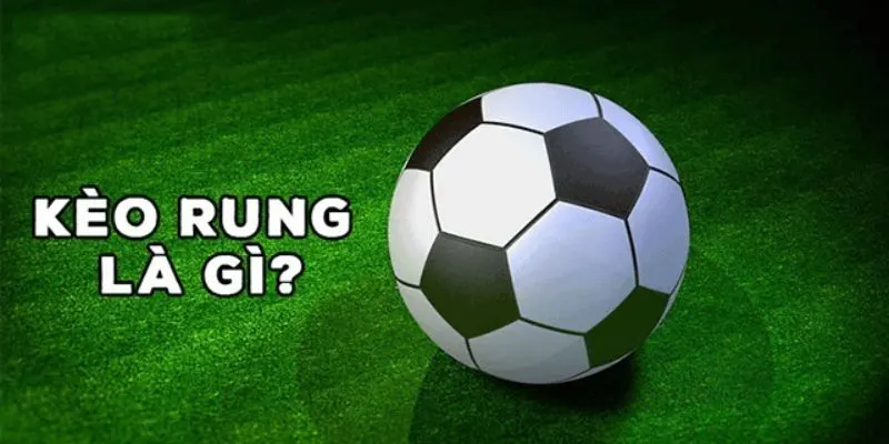 Nắm rõ về kèo rung thông qua khái niệm, cách chơi