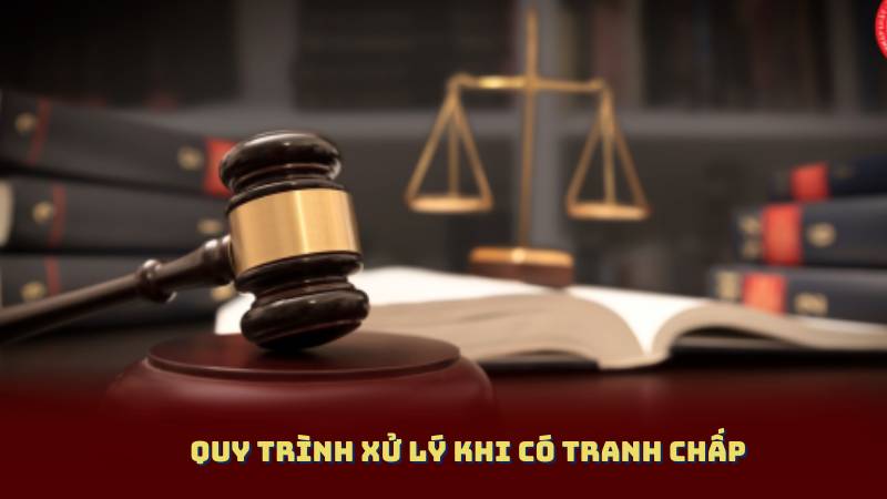 Quy trình xử lý khi có tranh chấp